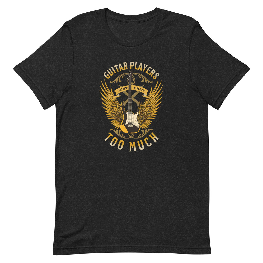 Funny Guitar Player T-Shirt: "Just Fret Too Much" Unisex Tee