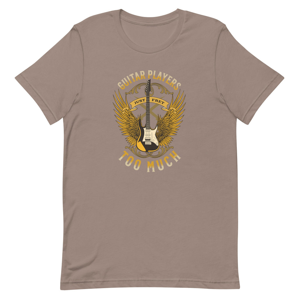 Funny Guitar Player T-Shirt: "Just Fret Too Much" Unisex Tee