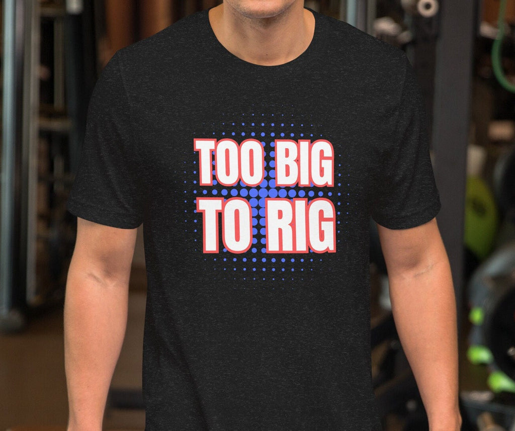 Too Big To Rig Shirt: Election 2024 MAGA Supporter Gift