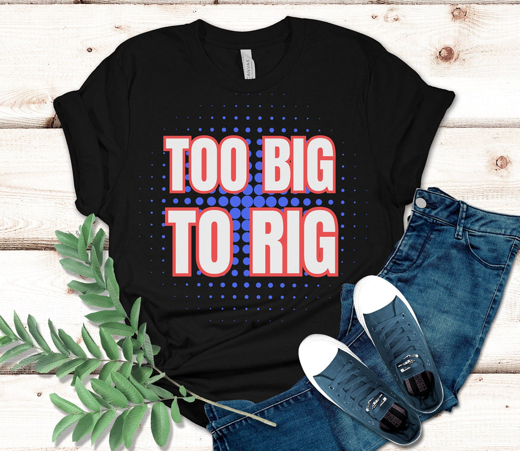 Too Big To Rig Shirt: Election 2024 MAGA Supporter Gift