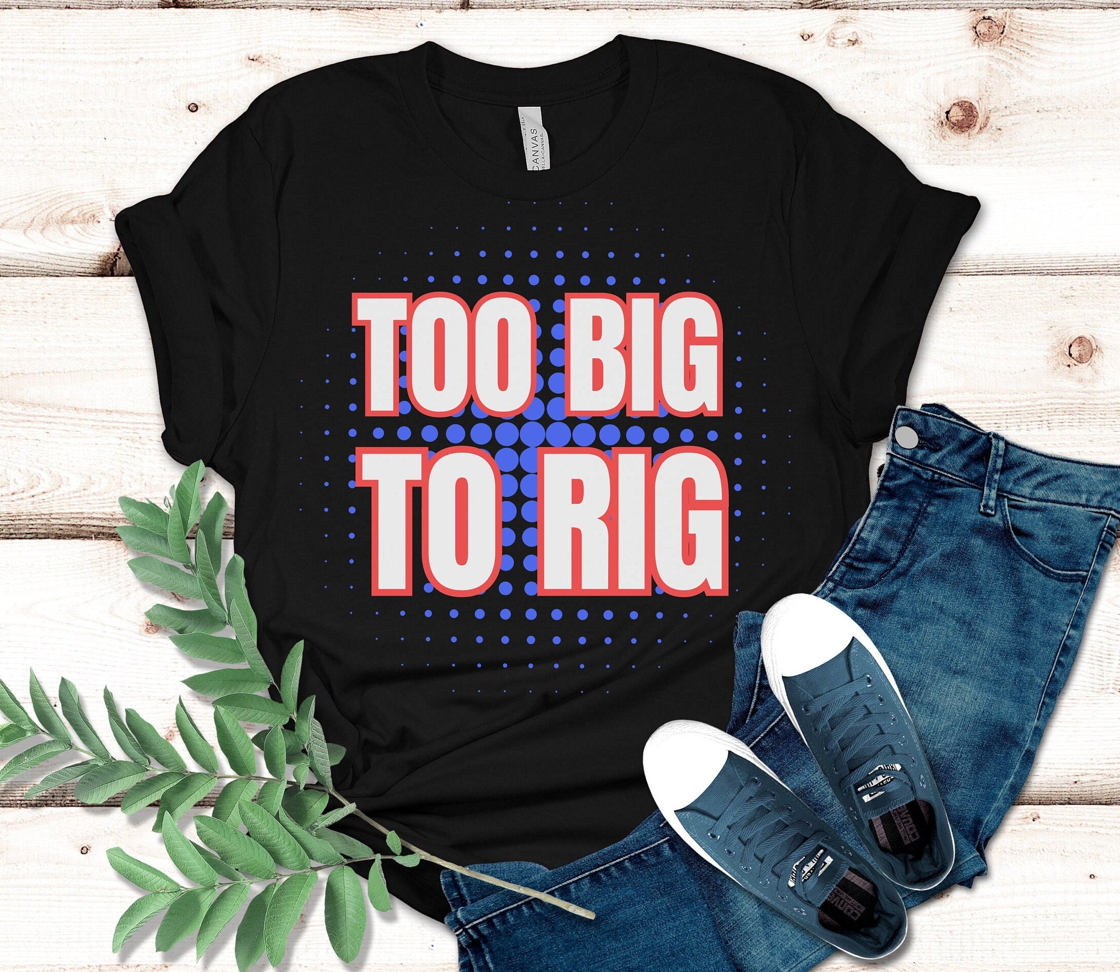 Too Big To Rig Shirt: Election 2024 MAGA Supporter Gift