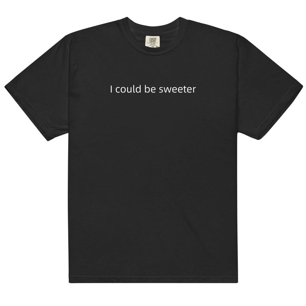 I Could Be Sweeter Comfort Colors T-Shirt, Funny Text Shirt
