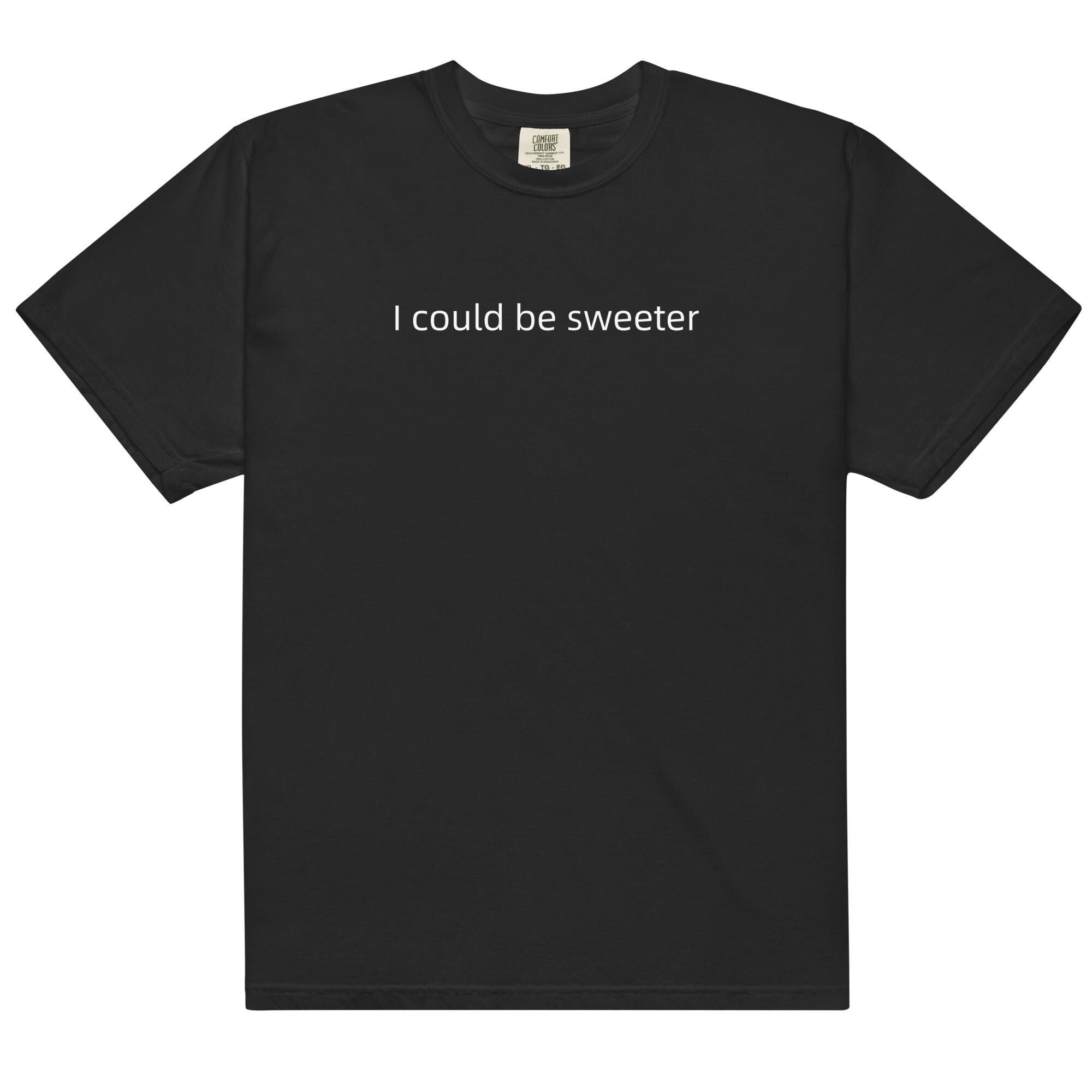 I Could Be Sweeter Comfort Colors T-Shirt, Funny Text Shirt