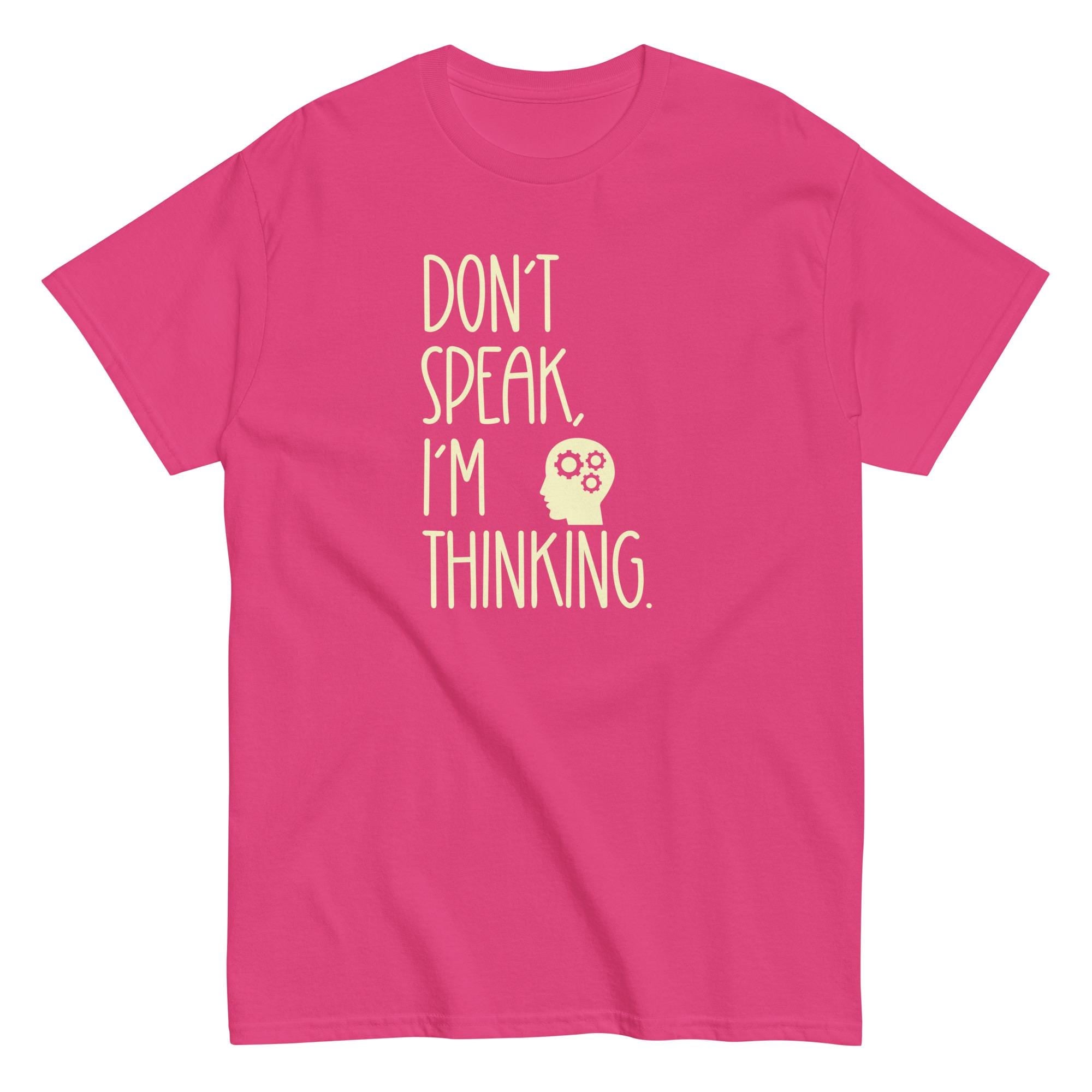 Funny Thinking T-shirt Don't Speak Shirt text only t-shirt gift Unisex classic tee